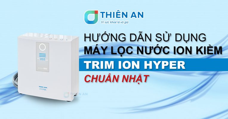 Huong dan su dung may loc nuoc ion kiem Trim Ion Hyper 764x400 1