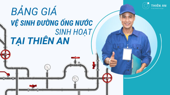 Bảng giá dịch vụ vệ sinh đường ống nước sinh hoạt tại Thiên An